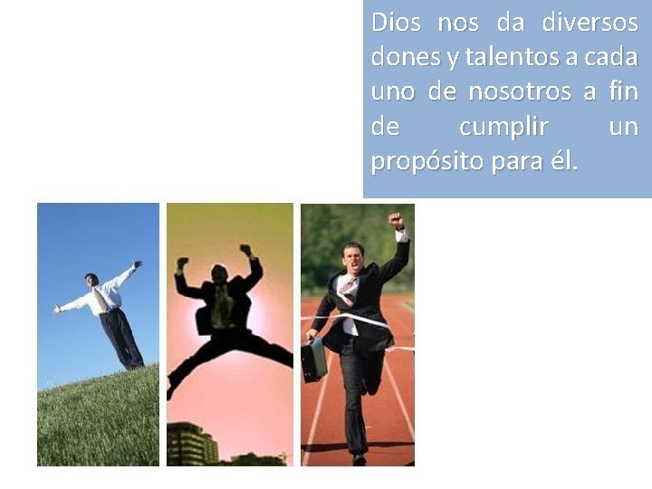 Dios nos da diversos dones y talentos a cada uno de nosotros a fin Dios nos da diversos dones y talentos a cada uno de nosotros a fin