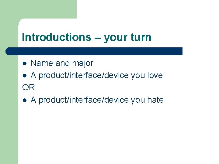 Introductions – your turn Name and major l A product/interface/device you love OR l