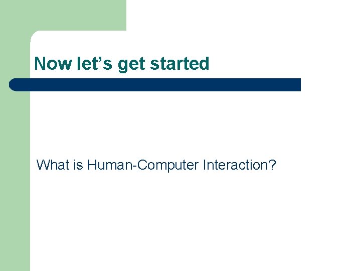 Now let’s get started What is Human-Computer Interaction? 