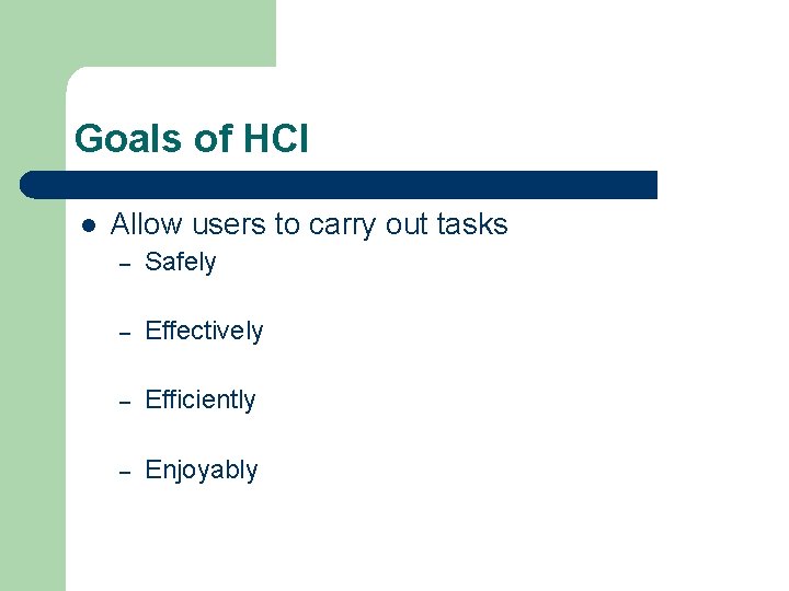 Goals of HCI l Allow users to carry out tasks – Safely – Effectively