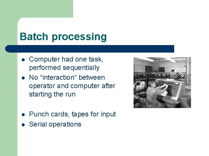 Batch processing l l Computer had one task, performed sequentially No “interaction” between operator