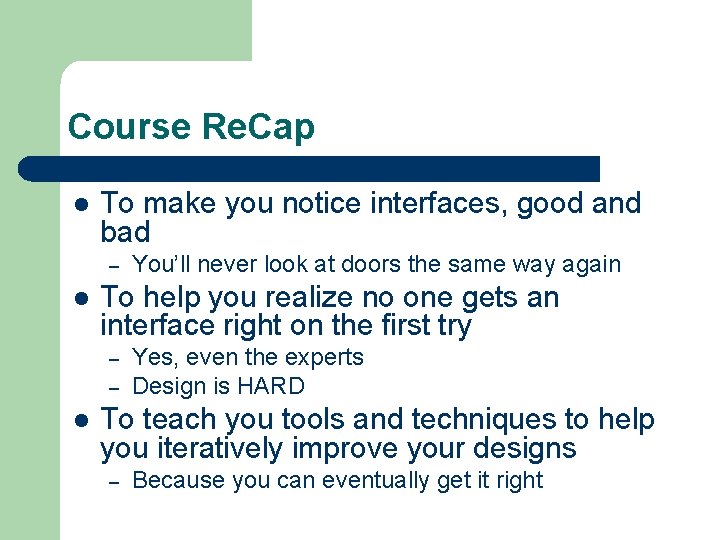 Course Re. Cap l To make you notice interfaces, good and bad – l