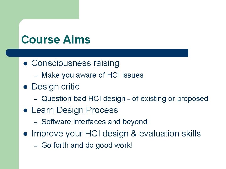 Course Aims l Consciousness raising – l Design critic – l Question bad HCI
