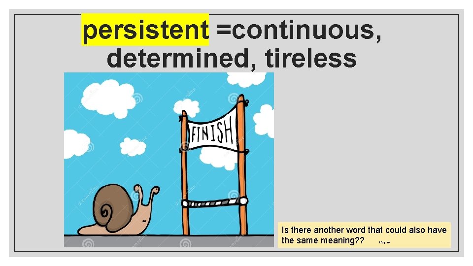 persistent =continuous, determined, tireless Is there another word that could also have the same