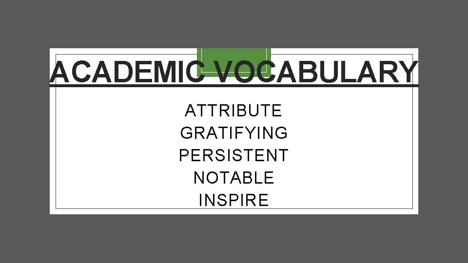 ACADEMIC VOCABULARY ATTRIBUTE GRATIFYING PERSISTENT NOTABLE INSPIRE 