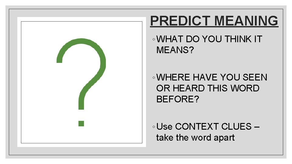 PREDICT MEANING ◦ WHAT DO YOU THINK IT MEANS? ◦ WHERE HAVE YOU SEEN