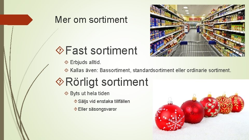 Mer om sortiment Fast sortiment Erbjuds alltid. Kallas även: Bassortiment, standardsortiment eller ordinarie sortiment.