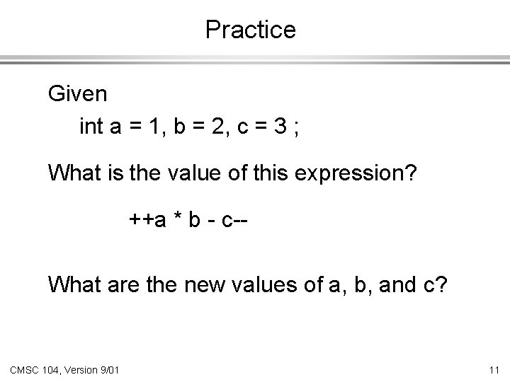 Practice Given int a = 1, b = 2, c = 3 ; What