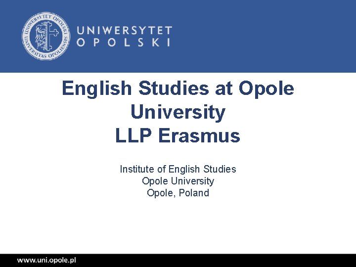 English Studies at Opole University LLP Erasmus Institute of English Studies Opole University Opole,