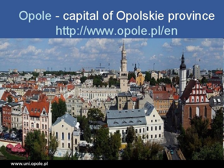 Opole - capital of Opolskie province http: //www. opole. pl/en 