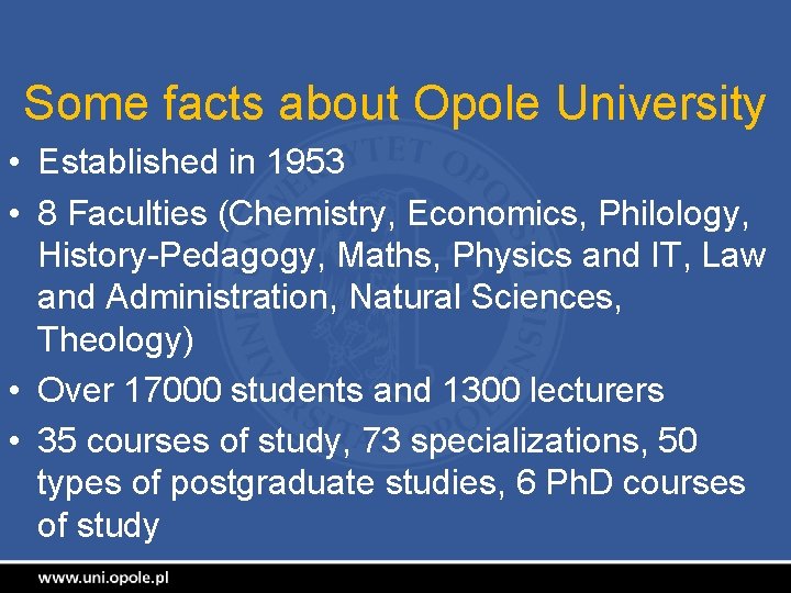 Some facts about Opole University • Established in 1953 • 8 Faculties (Chemistry, Economics,