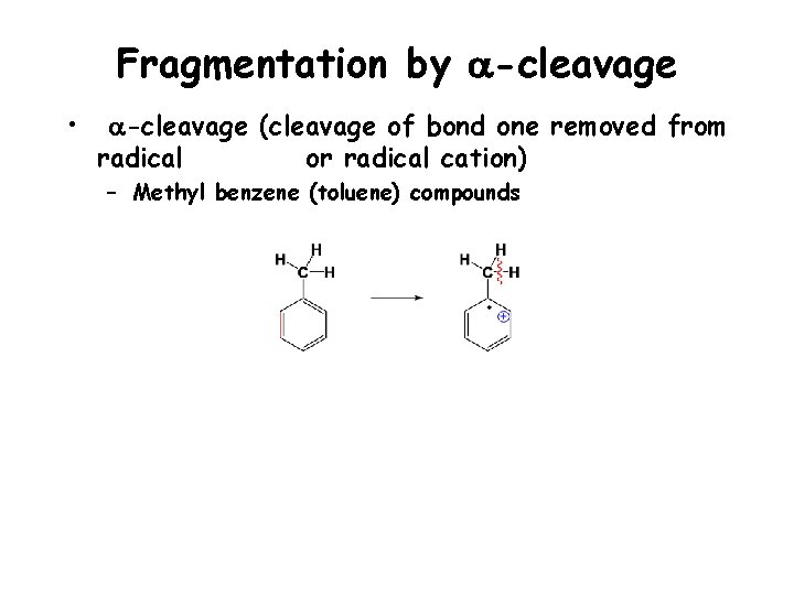 Fragmentation by a-cleavage • a-cleavage (cleavage of bond one removed from radical or radical