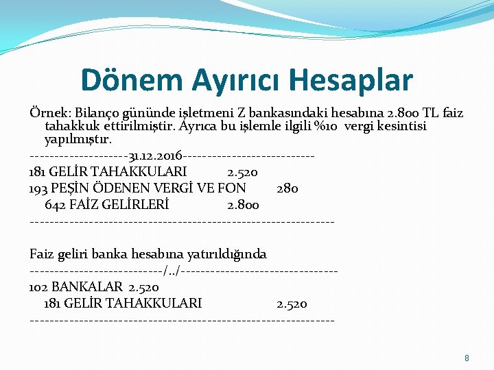 Dönem Ayırıcı Hesaplar Örnek: Bilanço gününde işletmeni Z bankasındaki hesabına 2. 800 TL faiz