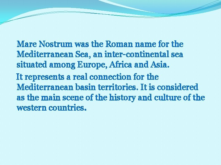 Mare Nostrum was the Roman name for the Mediterranean Sea, an inter-continental sea situated