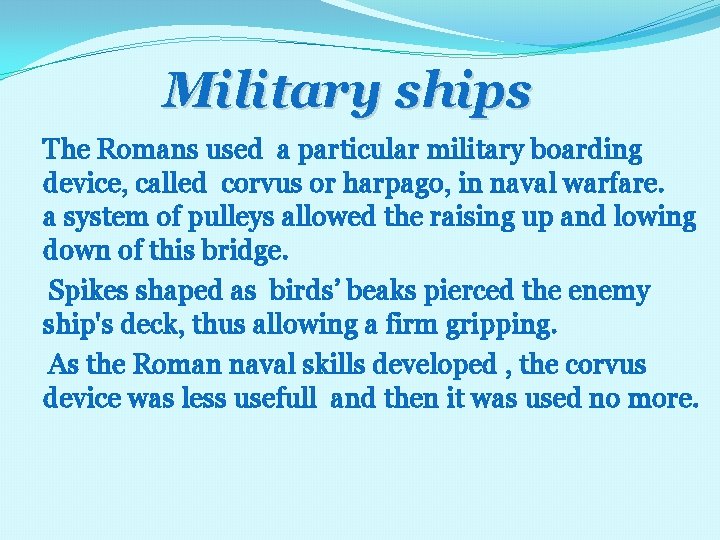 Military ships The Romans used a particular military boarding device, called corvus or harpago,