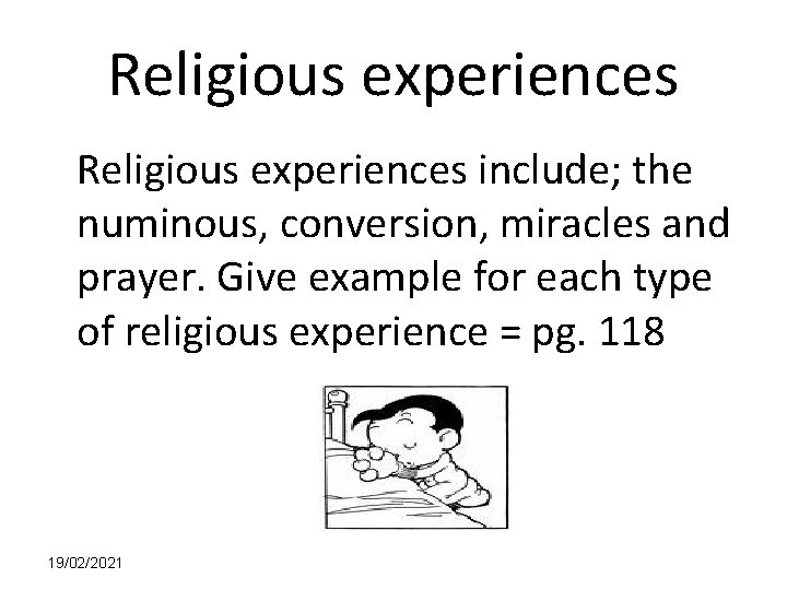 Religious experiences include; the numinous, conversion, miracles and prayer. Give example for each type