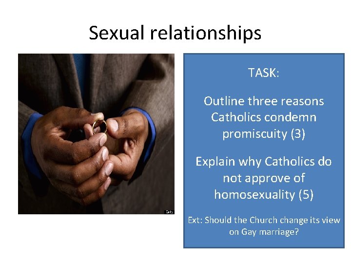Sexual relationships TASK: Outline three reasons Catholics condemn promiscuity (3) Explain why Catholics do