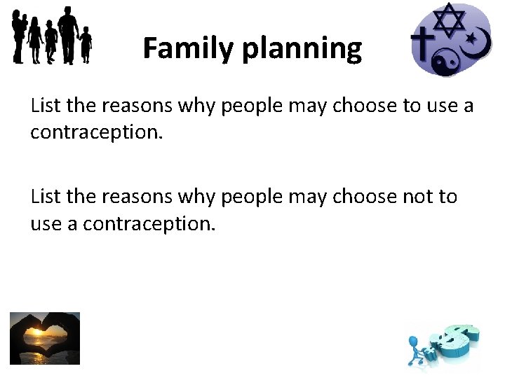 Family planning List the reasons why people may choose to use a contraception. List