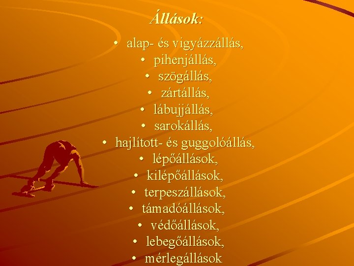 Állások: • alap- és vigyázzállás, • pihenjállás, • szögállás, • zártállás, • lábujjállás, •