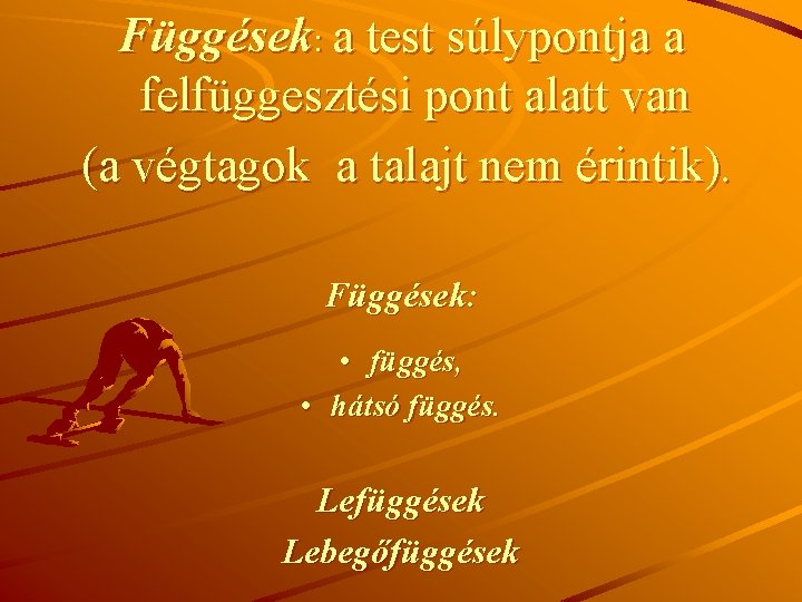 Függések: a test súlypontja a felfüggesztési pont alatt van (a végtagok a talajt nem