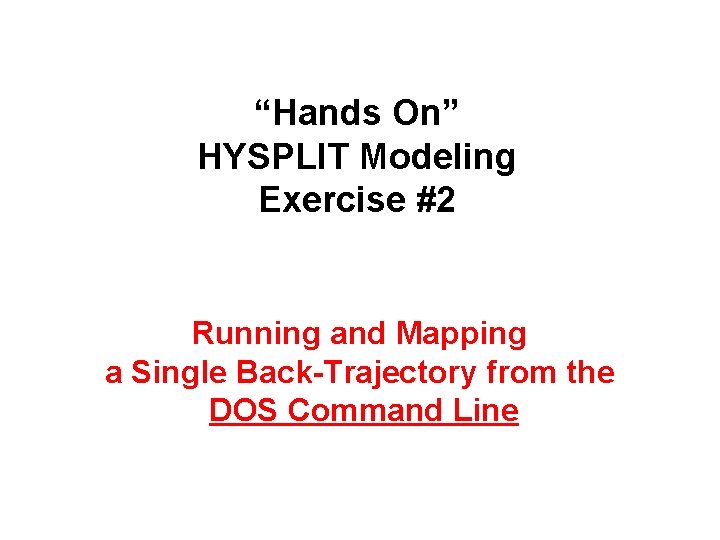 “Hands On” HYSPLIT Modeling Exercise #2 Running and Mapping a Single Back-Trajectory from the
