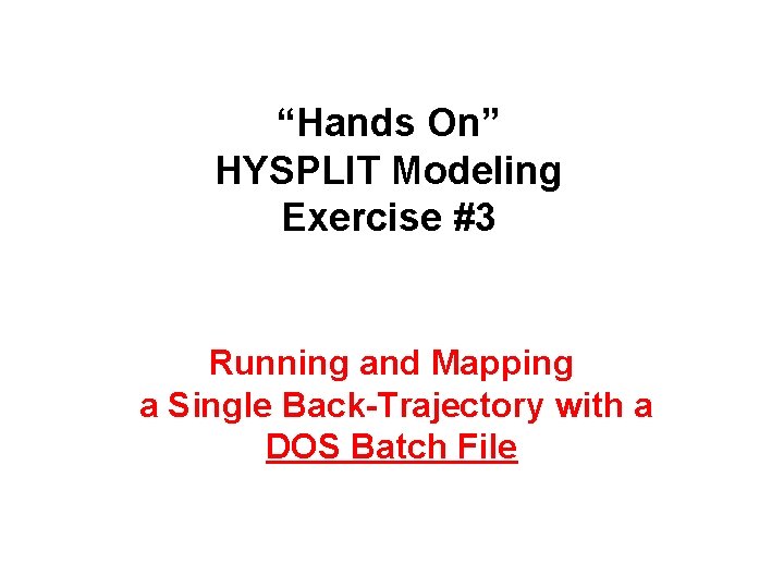 “Hands On” HYSPLIT Modeling Exercise #3 Running and Mapping a Single Back-Trajectory with a