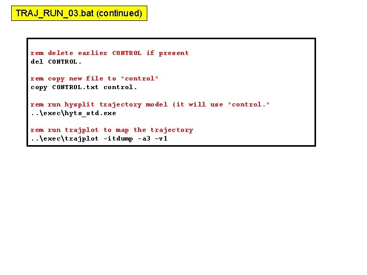 TRAJ_RUN_03. bat (continued) rem delete earlier CONTROL if present del CONTROL. rem copy new