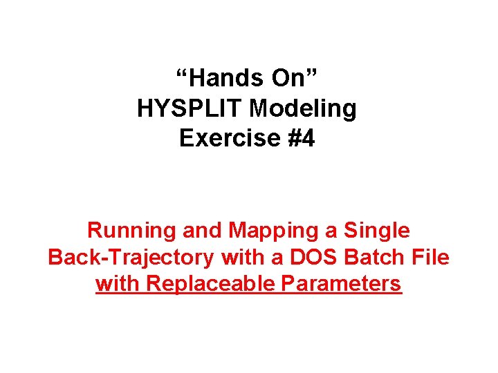 “Hands On” HYSPLIT Modeling Exercise #4 Running and Mapping a Single Back-Trajectory with a