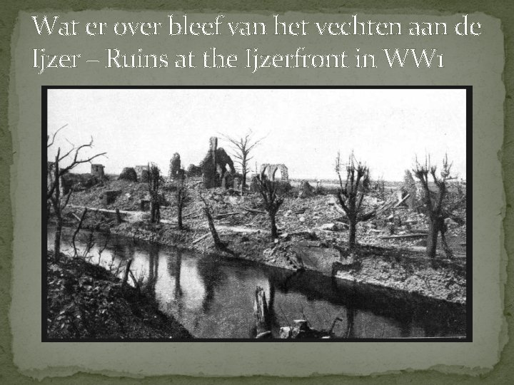 Wat er over bleef van het vechten aan de Ijzer – Ruins at the