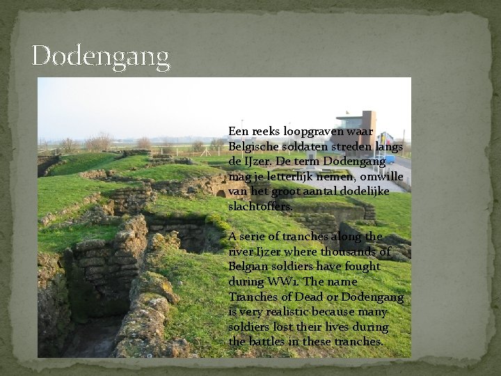 Dodengang Een reeks loopgraven waar Belgische soldaten streden langs de IJzer. De term Dodengang