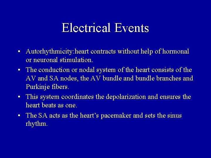 Electrical Events • Autorhythmicity: heart contracts without help of hormonal or neuronal stimulation. •