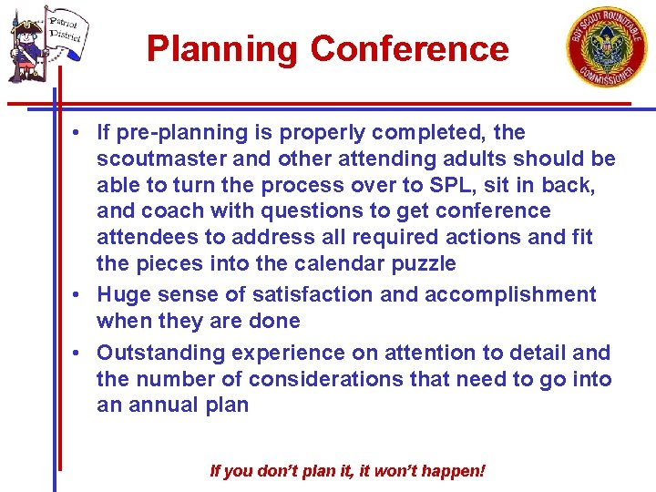 Planning Conference • If pre-planning is properly completed, the scoutmaster and other attending adults