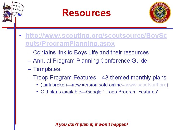 Resources • http: //www. scouting. org/scoutsource/Boy. Sc outs/Program. Planning. aspx – – Contains link