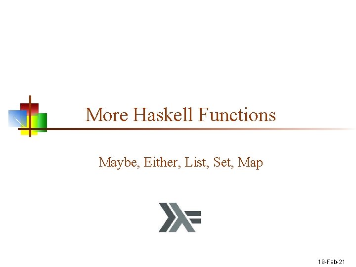 More Haskell Functions Maybe, Either, List, Set, Map 19 -Feb-21 