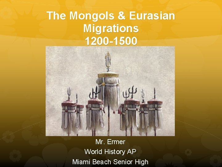 The Mongols & Eurasian Migrations 1200 -1500 Mr. Ermer World History AP Miami Beach