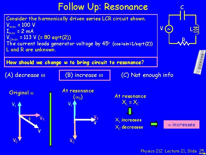 Follow Up: Resonance Consider the harmonically driven series LCR circuit shown. Vmax = 100