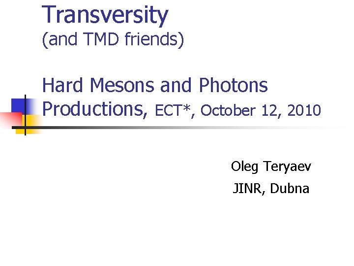 Transversity (and TMD friends) Hard Mesons and Photons Productions, ECT*, October 12, 2010 Oleg