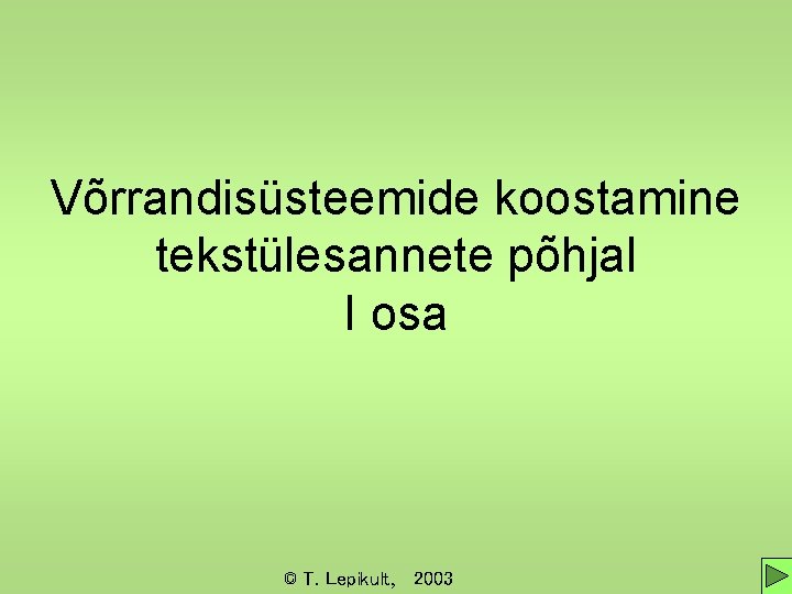 Võrrandisüsteemide koostamine tekstülesannete põhjal I osa © T. Lepikult, 2003 