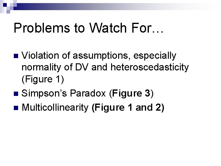 Problems to Watch For… Violation of assumptions, especially normality of DV and heteroscedasticity (Figure