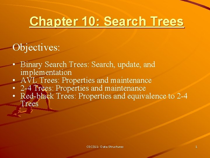 Chapter 10: Search Trees Objectives: • Binary Search Trees: Search, update, and implementation •