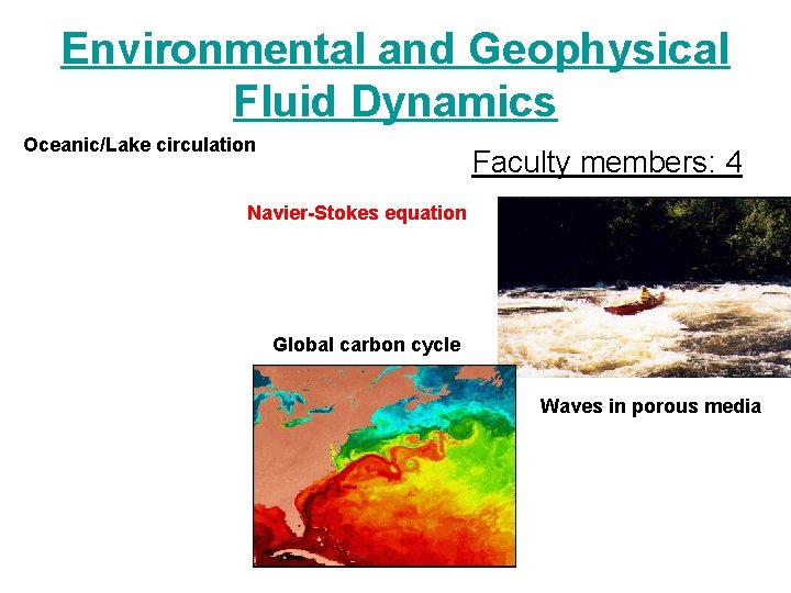 Environmental and Geophysical Fluid Dynamics Oceanic/Lake circulation Faculty members: 4 Navier-Stokes equation Global carbon Environmental and Geophysical Fluid Dynamics Oceanic/Lake circulation Faculty members: 4 Navier-Stokes equation Global carbon