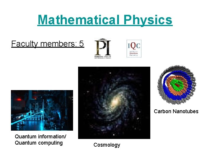 Mathematical Physics Faculty members: 5 Carbon Nanotubes Quantum information/ Quantum computing Cosmology Mathematical Physics Faculty members: 5 Carbon Nanotubes Quantum information/ Quantum computing Cosmology