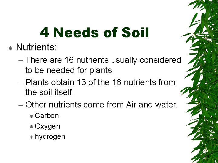 4 Needs of Soil Nutrients: – There are 16 nutrients usually considered to be