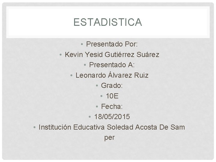 ESTADISTICA • Presentado Por: • Kevin Yesid Gutiérrez Suárez • Presentado A: • Leonardo