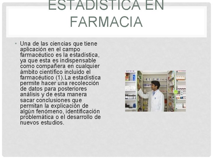 ESTADISTICA EN FARMACIA • Una de las ciencias que tiene aplicación en el campo