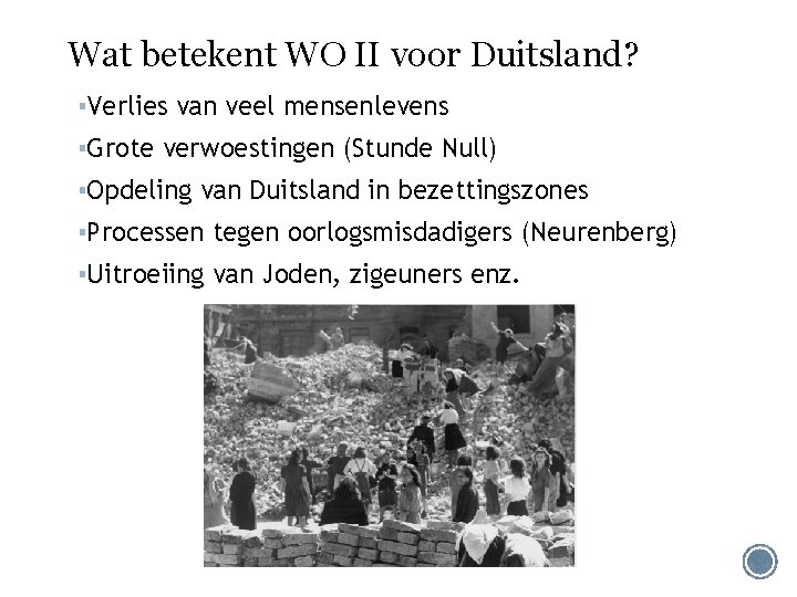 Wat betekent WO II voor Duitsland? ▪Verlies van veel mensenlevens ▪Grote verwoestingen (Stunde Null)