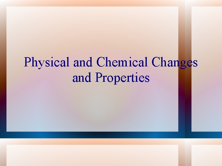 Physical and Chemical Changes and Properties 