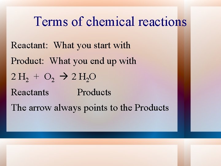 Terms of chemical reactions Reactant: What you start with Product: What you end up