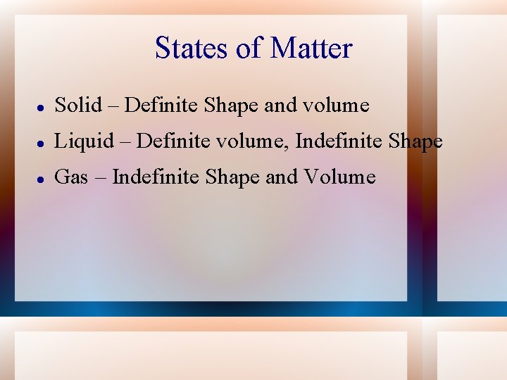 States of Matter Solid – Definite Shape and volume Liquid – Definite volume, Indefinite