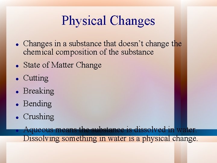 Physical Changes in a substance that doesn’t change the chemical composition of the substance